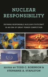 Nuclear Responsibility : Defining Responsible Nuclear Statecraft in an Era of Great Power Competition