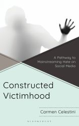 Constructed Victimhood : A Pathway to Mainstreaming Hate on Social Media