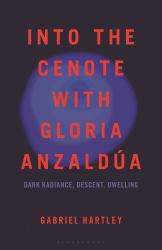 Into the Cenote with Gloria Anzaldúa : Dark Radiance, Descent, Dwelling