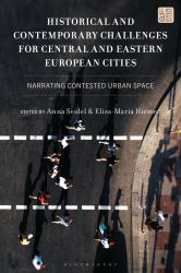 Historical and Contemporary Challenges for Central and Eastern European Cities : Narrating Contested Urban Space