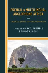 French in Multilingual Anglophone Africa : Language, Literature, and Translation in Nigeria