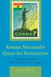 Kwame Nkrumah's Quest for Restoration : Nkrumaism and Pan-Africanism in Exile