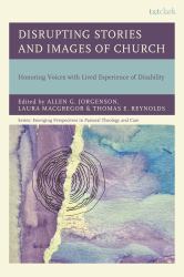 Disrupting Stories and Images of Church : Honoring Voices with Lived Experience of Disability