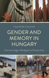 Gender and Memory in Hungary : From the Siege of Budapest to Present Day
