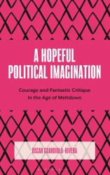 A Hopeful Political Imagination : Courage and Fantastic Critique in the Age of Meltdown