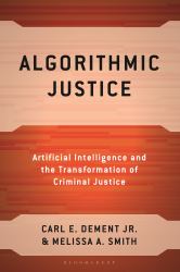 Algorithmic Justice : Artificial Intelligence and the Transformation of Criminal Justice