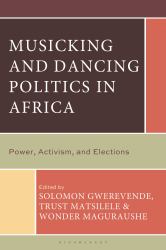 Musicking and Dancing Politics in Africa : Power, Activism, and Elections