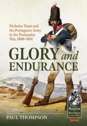 Glory and Endurance : Nicholas Trant and the Portuguese Army in the Peninsular War, 1808-1814