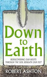 Down to Earth : Rediscovering Our Roots Through the Soil Beneath Our Feet