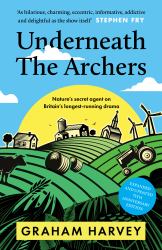Underneath the Archers : Nature's Secret Agent on Britain's Longest-Running Drama