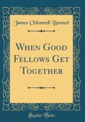 When Good Fellows Get Together (Classic Reprint)