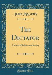 The Dictator : A Novel of Politics and Society (Classic Reprint)