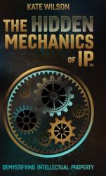 The Hidden Mechanics of IP : Demystifying Intellectual Property