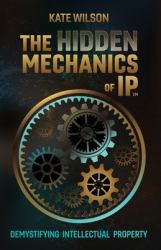 The Hidden Mechanics of IP : Demystifying Intellectual Property