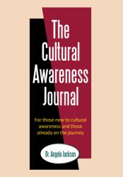 The Cultural Awareness Journal : For Those New to Cultural Awareness and Those Already on the Journey