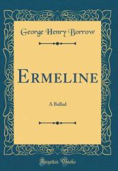 Ermeline : A Ballad (Classic Reprint)