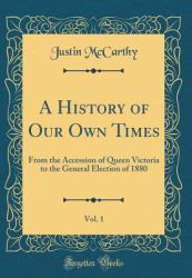 A History of Our Own Times, Vol. 1 : From the Accession of Queen Victoria to the General Election of 1880 (Classic Reprint)