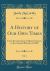 A History of Our Own Times, Vol. 1 : From the Accession of Queen Victoria to the General Election of 1880 (Classic Reprint)
