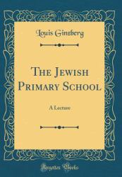 The Jewish Primary School : A Lecture (Classic Reprint)