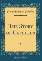 The Story of Catullus (Classic Reprint)