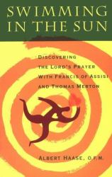 Swimming in the Sun : Discovering the Lord's Prayer with Francis of Assisi and Thomas Merton
