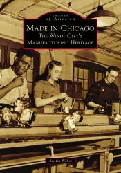 Made in Chicago : The Windy City's Manufacturing Heritage