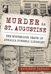 Murder in St. Augustine : The Mysterious Death of Athalia Ponsell Lindsley