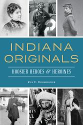 Indiana Originals : Hoosier Heroes and Heroines