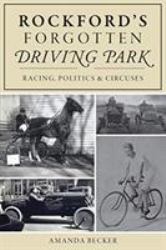 Rockford's Forgotten Driving Park : Racing, Politics and Circuses