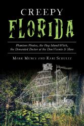 Creepy Florida : Phantom Pirates, the Hog Island Witch, the Demented Doctor at the Don Vicente and More