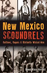 New Mexico Scoundrels : Outlaws, Rogues and Blatantly Wicked Men