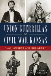 Union Guerrillas of Civil War Kansas : Jayhawkers and Red Legs