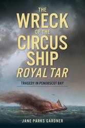 The Wreck of the Circus Ship Royal Tar : Tragedy in Penobscot Bay