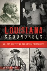Louisiana Scoundrels : Killers, Cultists and the Utterly Dissolute