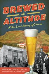 Brewed at Altitude : A Beer Lover's History of Colorado