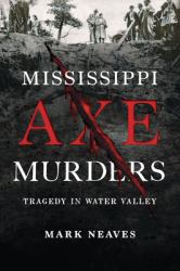 Mississippi Axe Murders : Tragedy in Water Valley