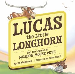 Lucas the Little Longhorn : And the Legend of Meadow Mouse Pete