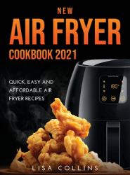 New Air Fryer Cookbook 2021 : Quick, Easy and Affordable Air Fryer Recipes