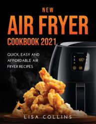 New Air Fryer Cookbook 2021 : Quick, Easy and Affordable Air Fryer Recipes