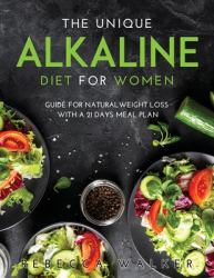 The Unique Alkaline Diet for Women : Guide for Natural Weight Loss with a 21 Days Meal Plan