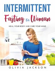 Intermittent Fasting for Woman : Heal Your Body and Cure Your Mind