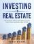 Investing in Real Estate : The Ultimate Step by Step Guide to Learn How to Buy and Resell Real Estate