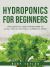 Hydroponics for Beginners : The Essential Guide for Beginner to Easily Create and Own a Garden at Home