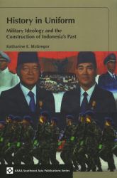 History in Uniform : Military Ideology and the Construction of Indonesia's Past