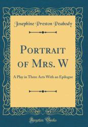 Portrait of Mrs. W : A Play in Three Acts with an Epilogue (Classic Reprint)