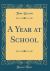 A Year at School (Classic Reprint)