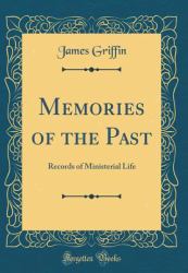 Memories of the Past : Records of Ministerial Life (Classic Reprint)
