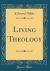 Living Theology (Classic Reprint)