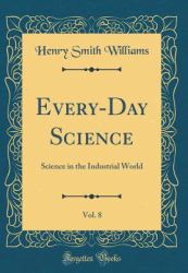 Every-Day Science, Vol. 8 : Science in the Industrial World (Classic Reprint)