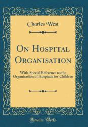 On Hospital Organisation : With Special Reference to the Organisation of Hospitals for Children (Classic Reprint)